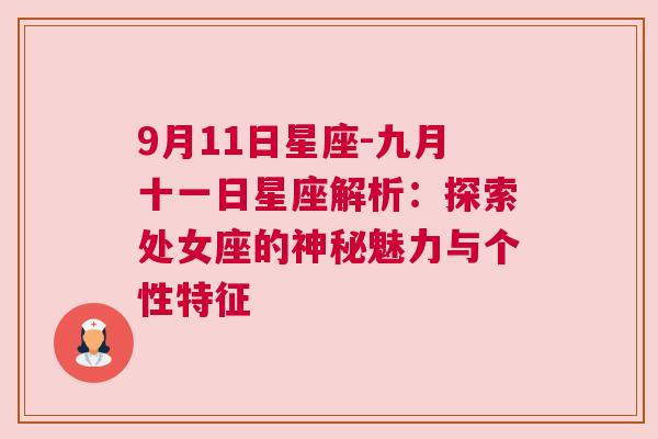 9月11日星座-九月十一日星座解析：探索处女座的神秘魅力与个性特征