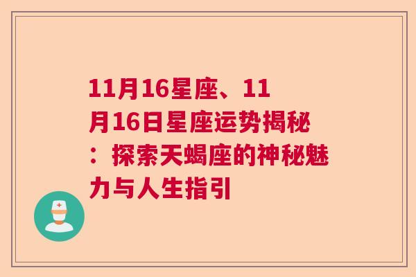 11月16星座、11月16日星座运势揭秘：探索天蝎座的神秘魅力与人生指引