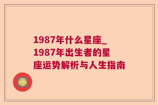 1987年什么星座_1987年出生者的星座运势解析与人生指南