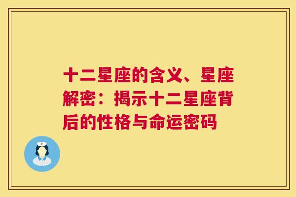 十二星座的含义、星座解密：揭示十二星座背后的性格与命运密码