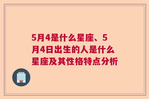 5月4是什么星座、5月4日出生的人是什么星座及其性格特点分析