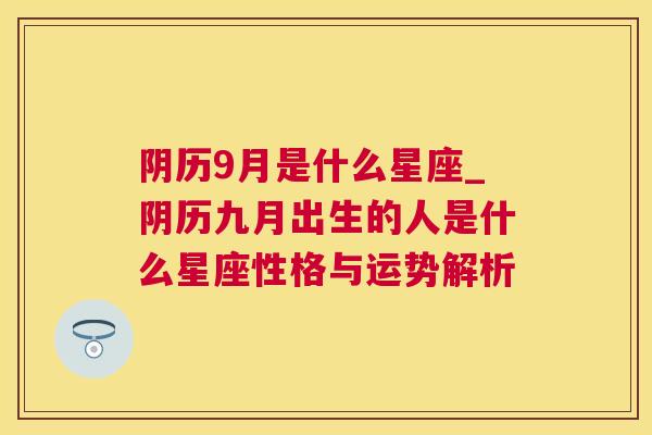 阴历9月是什么星座_阴历九月出生的人是什么星座性格与运势解析