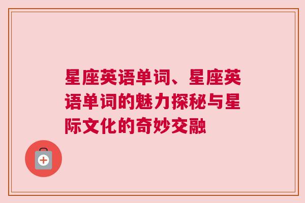 星座英语单词、星座英语单词的魅力探秘与星际文化的奇妙交融