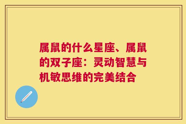 属鼠的什么星座、属鼠的双子座：灵动智慧与机敏思维的完美结合