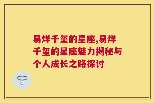 易烊千玺的星座,易烊千玺的星座魅力揭秘与个人成长之路探讨