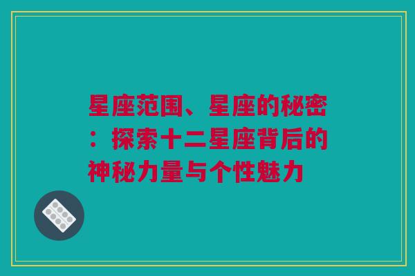 星座范围、星座的秘密：探索十二星座背后的神秘力量与个性魅力