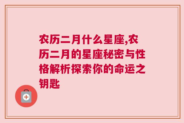 农历二月什么星座,农历二月的星座秘密与性格解析探索你的命运之钥匙