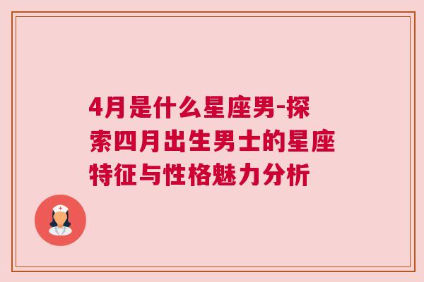 4月是什么星座男-探索四月出生男士的星座特征与性格魅力分析