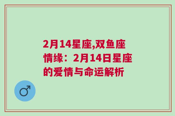 2月14星座,双鱼座情缘：2月14日星座的爱情与命运解析