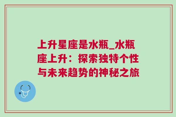 上升星座是水瓶_水瓶座上升：探索独特个性与未来趋势的神秘之旅