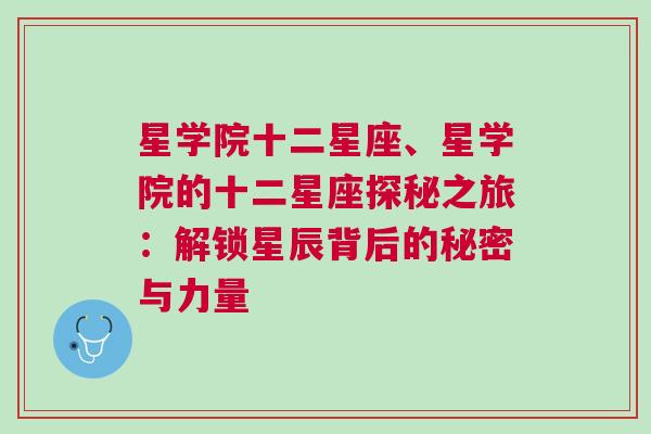 星学院十二星座、星学院的十二星座探秘之旅：解锁星辰背后的秘密与力量