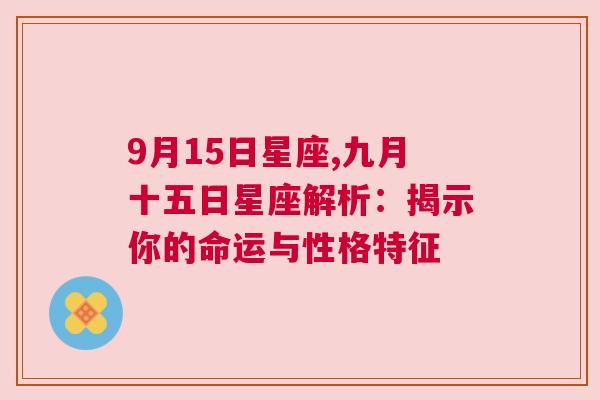 9月15日星座,九月十五日星座解析：揭示你的命运与性格特征