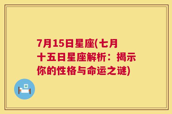 7月15日星座(七月十五日星座解析：揭示你的性格与命运之谜)