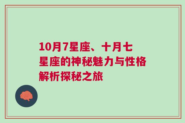 10月7星座、十月七星座的神秘魅力与性格解析探秘之旅