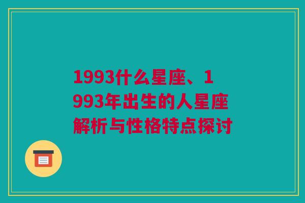 1993什么星座、1993年出生的人星座解析与性格特点探讨