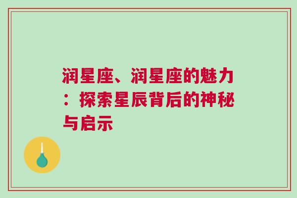 润星座、润星座的魅力：探索星辰背后的神秘与启示