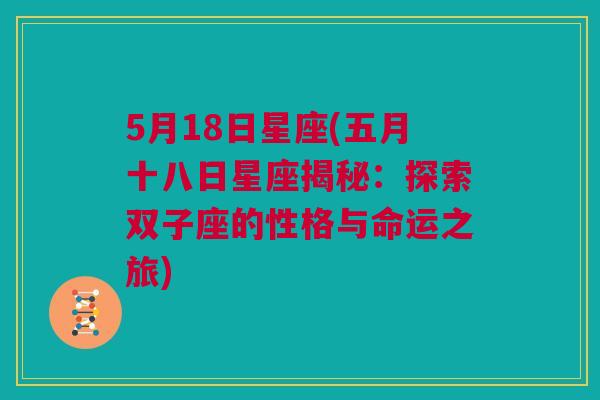 5月18日星座(五月十八日星座揭秘：探索双子座的性格与命运之旅)