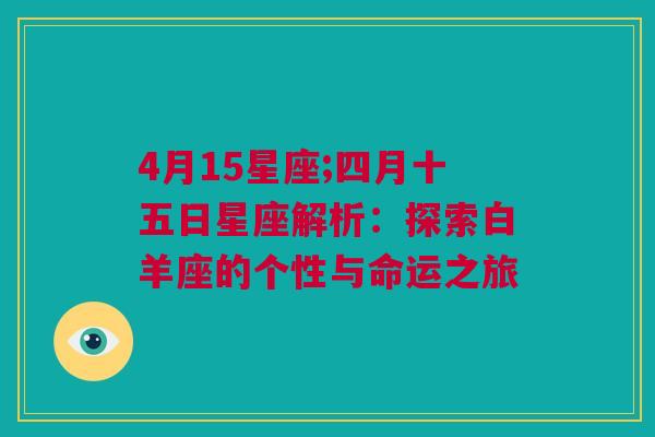 4月15星座;四月十五日星座解析：探索白羊座的个性与命运之旅