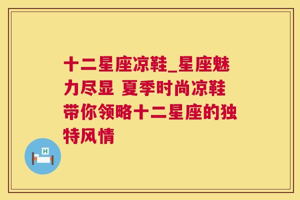 十二星座凉鞋_星座魅力尽显 夏季时尚凉鞋带你领略十二星座的独特风情