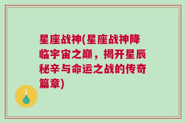 星座战神(星座战神降临宇宙之巅，揭开星辰秘辛与命运之战的传奇篇章)