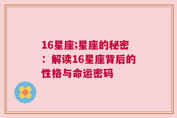 16星座;星座的秘密：解读16星座背后的性格与命运密码