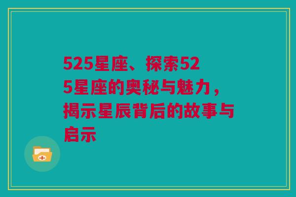 525星座、探索525星座的奥秘与魅力，揭示星辰背后的故事与启示