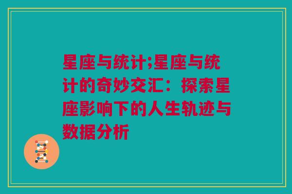 星座与统计;星座与统计的奇妙交汇：探索星座影响下的人生轨迹与数据分析