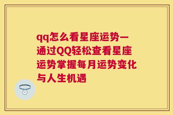 qq怎么看星座运势—通过QQ轻松查看星座运势掌握每月运势变化与人生机遇