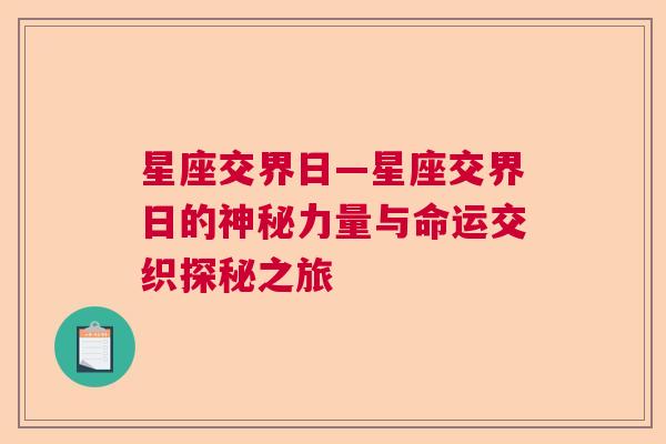 星座交界日—星座交界日的神秘力量与命运交织探秘之旅