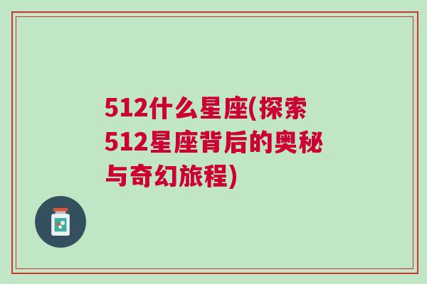 512什么星座(探索512星座背后的奥秘与奇幻旅程)