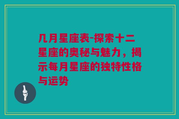 几月星座表-探索十二星座的奥秘与魅力，揭示每月星座的独特性格与运势