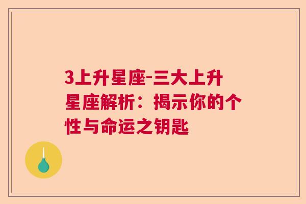 3上升星座-三大上升星座解析：揭示你的个性与命运之钥匙