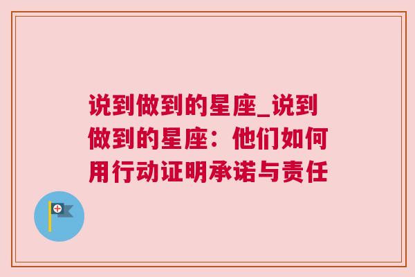 说到做到的星座_说到做到的星座：他们如何用行动证明承诺与责任