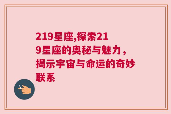 219星座,探索219星座的奥秘与魅力，揭示宇宙与命运的奇妙联系