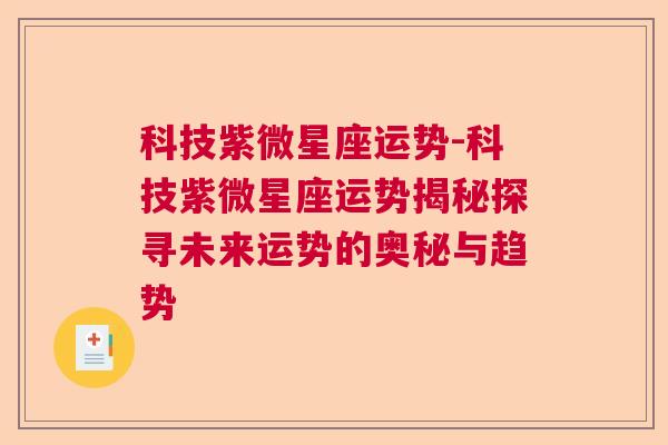 科技紫微星座运势-科技紫微星座运势揭秘探寻未来运势的奥秘与趋势