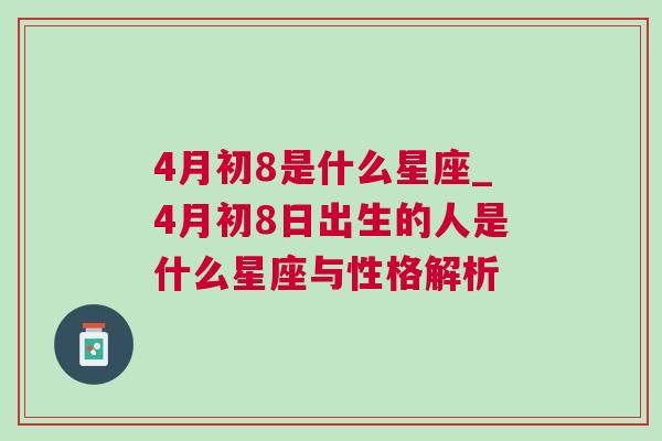 4月初8是什么星座_4月初8日出生的人是什么星座与性格解析