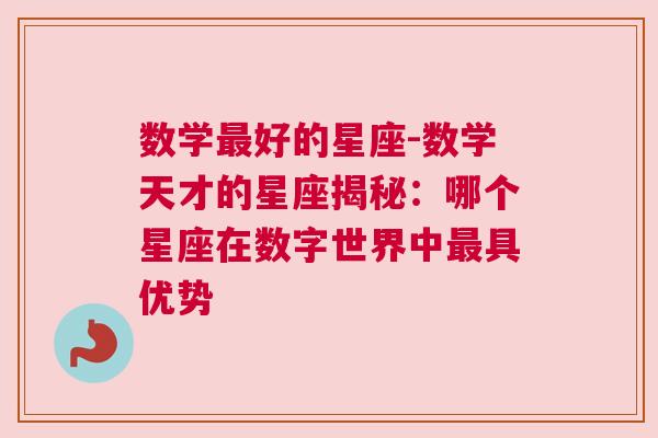 数学最好的星座-数学天才的星座揭秘：哪个星座在数字世界中最具优势