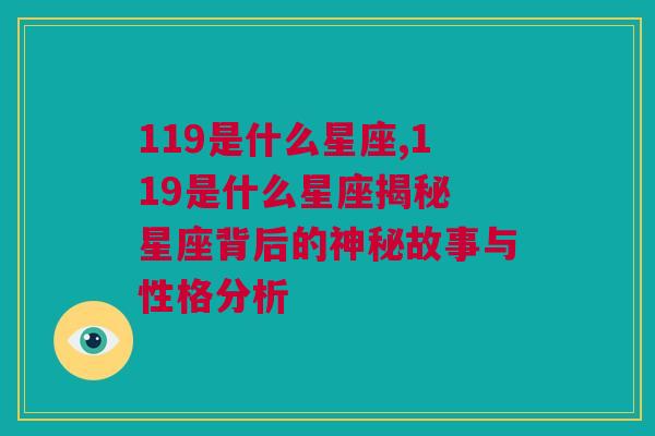 119是什么星座,119是什么星座揭秘 星座背后的神秘故事与性格分析