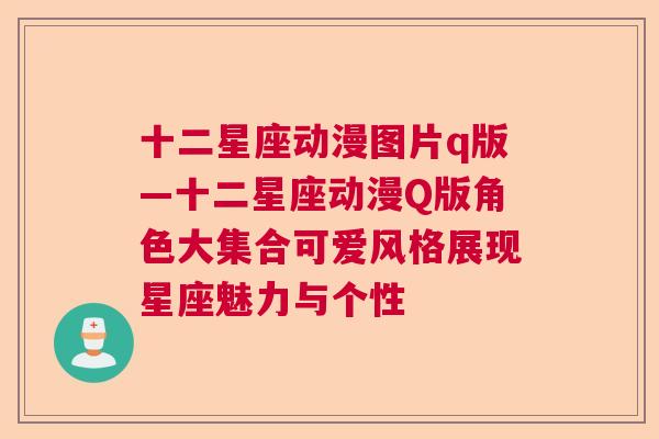 十二星座动漫图片q版—十二星座动漫Q版角色大集合可爱风格展现星座魅力与个性