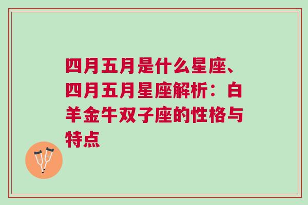 四月五月是什么星座、四月五月星座解析：白羊金牛双子座的性格与特点