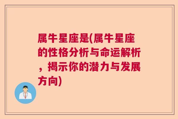 属牛星座是(属牛星座的性格分析与命运解析，揭示你的潜力与发展方向)