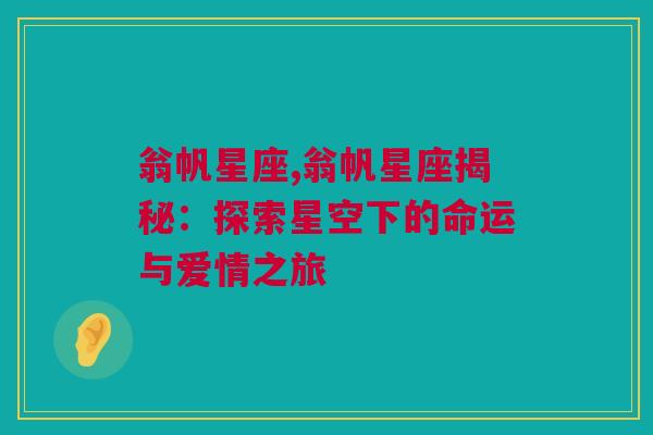 翁帆星座,翁帆星座揭秘：探索星空下的命运与爱情之旅