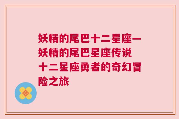 妖精的尾巴十二星座—妖精的尾巴星座传说 十二星座勇者的奇幻冒险之旅