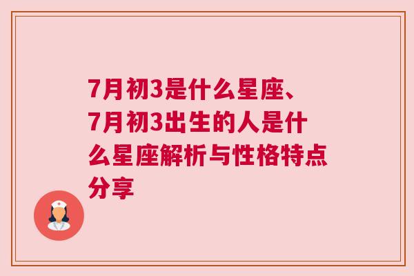 7月初3是什么星座、7月初3出生的人是什么星座解析与性格特点分享