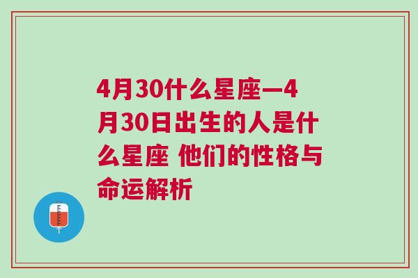 4月30什么星座—4月30日出生的人是什么星座 他们的性格与命运解析