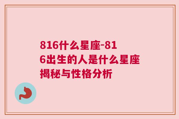 816什么星座-816出生的人是什么星座揭秘与性格分析