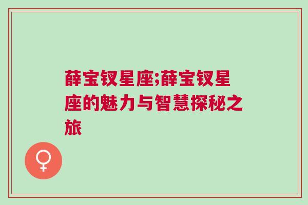 薛宝钗星座;薛宝钗星座的魅力与智慧探秘之旅