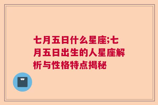 七月五日什么星座;七月五日出生的人星座解析与性格特点揭秘