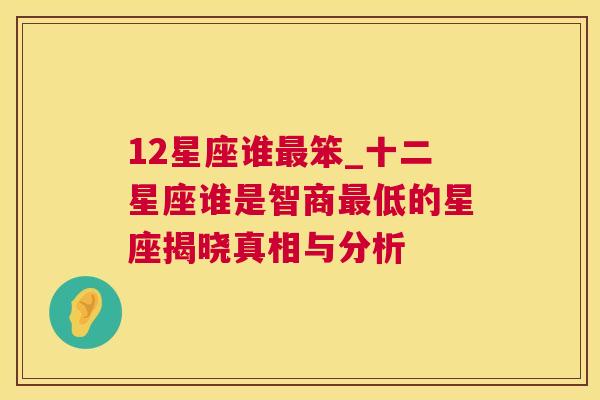 12星座谁最笨_十二星座谁是智商最低的星座揭晓真相与分析