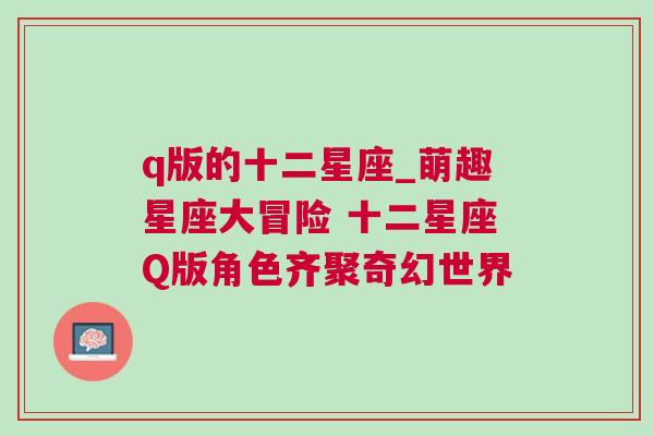 q版的十二星座_萌趣星座大冒险 十二星座Q版角色齐聚奇幻世界